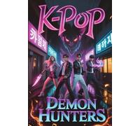 K-Pop Demon Hunters Book: A Thrilling Urban Fantasy of Music, Magic, and Friendship - Where Idols Become Warriors Against the Darkness