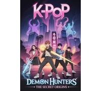 K-Pop Demon Hunters Book - The Secret Origins: Before the Fame, Before the Fight - Discover the Untold Stories Behind the Legendary K-Pop Demon Hunters
