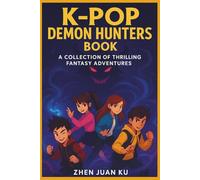 K-Pop Demon Hunters Book: The Unofficial Stage Legends: A Collection of Thrilling Fantasy Adventures Where Dance Battles, True Friendship and Brave Hearts Save the Day Every Time.