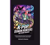 K-POP DEMON HUNTER'S FOR YOUNG READERS: DISCOVER YOUR INNER HERO THROUGH MUSIC AND FRIENDSHIP - A JOURNEY THROUGH SELF-DISCOVERY, BRAVE FRIENDSHIPS, AND FINDING WHERE YOU BELONG IN A MAGICAL WORLD