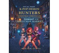 K-Pop Demon Hunters - Midnight at the Christmas Market (K-Pop Demon Hunters: Christmas Chronicles - The Huntrix Girls’ Adventures)