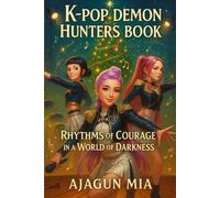 K-POP DEMON HUNTERS: Rhythms of Courage in a World of Darkness