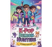 K-Pop Demon Hunters Stories for Kids: Fun, Inspiring Adventures of Courage, Friendship, and Teamwork from the World of the K Pop Demon Hunters