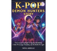 K-Pop Demon Hunters Story: From Concert Spotlight to Mystical Battlefield, a Tale of Courage, Friendship, and the Battle for Light