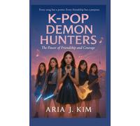 K-Pop Demon Hunters: The Power of Friendship and Courage: An inspiring kids’ story about bravery, teamwork, and friendship - a heartwarming tale of courage and believing in yourself.