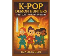 K-pop Demon Hunters : The secret origins of light: A thrilling short story for kids about friendship, Rhythm and destiny