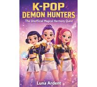 K-Pop Demon Hunters - The Unofficial Magical Harmony Quest: An Epic Fantasy Adventure of Music, Courage, Friendship, and Light for Kids Ages 6-12 Who ... Stories, Teamwork, and Inspiring Heroes