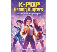 K-Pop Demon Hunters - The Unofficial Magical Quest: A Fantasy Adventure of Music, Friendship, Courage, and Harmony for Kids Ages 7-12