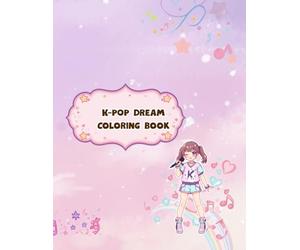 K-POP DREAM - Coloring Book per Teen Girls: Entra nel mondo scintillante del K-pop e libera la tua creatività!