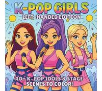 K-Pop Girls Group Left-Handed Edition: K-Pop Idol Stage, Fashion & Dance Scenes - A Trendy Coloring Book for Teens Who Love Music & Style (K-Pop Star Coloring Book Series)