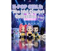 K-POP Girls: The Idol Crochet Collection - 5in1 Amigurumi Pattern Book: Step-by-Step Crochet Patterns with Colorful Pages - Create 5 Adorable K-Pop Inspired Dolls, Outfits & Accessories
