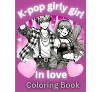 K-pop girly girl In love Coloring book: themed aesthetic; for kids, teens and all fans of KPop, singing, dancing and loving; celebrating the worldwide music sensation