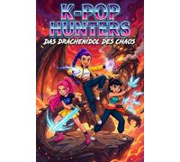 K-POP HUNTERS - DAS DRACHENIDOL DES CHAOS: Ein urbanes Epos über Dämonen, Musik und Magie, in dem die Ahnenflamme des Schicksals entzündet wird