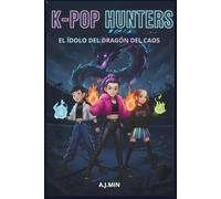 K-POP HUNTERS - EL ÍDOLO DEL DRAGÓN DEL CAOS: Una Historia de Cuento Urbana Entre Demonios, Música y Magia, Donde se Escribe el Libro de las Llamas Ancestrales y de un Destino Ineludible