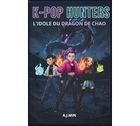 K-POP HUNTERS - L’IDOLE DU DRAGON DE CHAO: Une Histoire Urbaine Entre Démons, Musique et Magie, Où s'Écrit le Livre des Flammes Ancestrales et d’un ... (K-POP HUNTERS : LA SAGA D'HARMONIE)