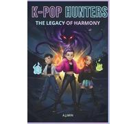 K-POP HUNTERS - THE LEGACY OF HARMONY: Demons, Fire, and Friendship: The Final Convergence of Rhythm, Movement, and Logic to Seal the Eternal Silence (K-POP HUNTERS: THE HARMONY SAGA)
