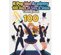 K-Pop Idol Academy: 100 Days of Slay & Shine Coloring Book: The Ultimate K-Pop Fandom Experience! A Fun and Creative Coloring Journey to Celebrate 100 ... Style and Debut Dreams for Aspiring Idols