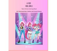 K-Pop Idol Girls: Teen Anime Coloring Book: 20+ Illustrated Idols, Fashion and Concert Scenes