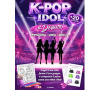 K-POP IDOL: Il Debutto: Diventa una K-pop idol: libro creativo per bambine | album da colorare, diario creativo, outfit e moda, canzoni, coreografie e attività K-pop
