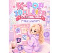K-Pop Idol Life Coloring Book: Cute Kawaii Fashion, Dance Practice, Backstage Moments, Concert Stages, Bubble Tea & Cozy Music-Inspired Pages for Kids, Tweens, Teens & Adults