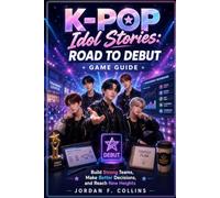 K-pop Idol Stories: Road to Debut game guide: Build Strong Teams, Make Better Decisions, and Reach New Heights