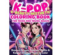 K-POP & K-BEAUTY AESTHETIC COLORING BOOK FOR TEENS AND YOUNG ADULTS: Dreamy Scenes, Fashion Outfits & Korean-Inspired Items to Color