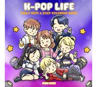 K-Pop Life: Daily Cute & Cozy Coloring Book For Kids, Teens and Fans of All Ages Featuring Relaxing And Hygge Designs Of Worldwide Idols
