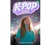 K-POP MAGIC: A book for girls who believe in dreams, music, and true friendship (Ari in Japan)