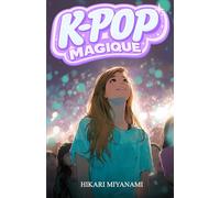 K-POP MAGIQUE: Un livre pour les jeunes filles qui croient aux rêves, à la musique et à la vraie amitié