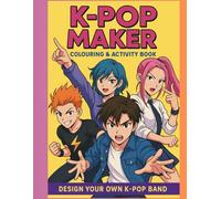 K-Pop Maker - Colouring & Activity Book for Kids: Create and Style Your Own K-Pop Idols (60+ Pages of Fun): Design Outfits, Colour Characters, Create Dance Moves, and Build Your Own K-Pop Band