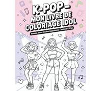 K-Pop - Mon Livre de Coloriage Idol : Mode, Danse et Scènes Inspirées de l’Univers K-Pop: 50 Pages de Coloriage Inspirées de la Mode Coréenne, des ... K-Pop - Pour Ados et Fans de Culture Pop