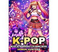 K-Pop Musical Warriors Coloring Book Demon Hunters: Guys and Girls Battle Demons in K-Pop Costumes, Using Music, Song, and Weapons to Fight with Glamour!