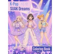K-Pop SIJAK Dreams Coloring Book: Aesthetic Anime Illustrations of Three Idols, Their Outfits, Their Stage and Their World