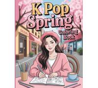 K Pop Spring Coloring Book for Teens and Adults: With 50 Stylish Springtime Coloring Pages Inspired by K-Pop, Fashion, Music and Seoul Vibes