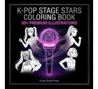 K-POP STAGE STARS: 50+ Premium Illustrations: Ultimate Fashion & Idol Culture Coloring Book | K-Style Trends & Iconic Dance Poses for Teens and Adults | Created by K-pop Studio Press.