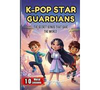 K-POP STAR GUARDIANS: The Secret Songs That Save The World: Magical Kids’ Animated-Style Fantasy Adventure for Children 9-12 with Music, Teamwork, and Life Moral Lessons