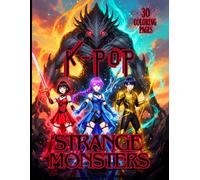 K-POP STRANGE MONSTERS - 30 Coloring Pages of Kpop Idols VS Strange Monsters: Coloring book for fans of Kpop, Anime, Manga, and Monsters - Ages 7 and up