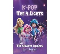 K-Pop - The Four Lights and The Sharded Lullaby: A Magical Fantasy Adventure About Friendship, Courage, and the Power of Music (For Kids Ages 8-12)