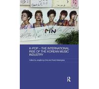 K-pop - The International Rise of the Korean Music Industry (Media, Culture and Social Change in Asia)