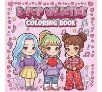 K-Pop Valentine Coloring Book: Cute Chibi Idol Girls & Boys, Fashion, Music & Dance, A Fun and Charming Coloring Adventure for Kids & Adults Who Love K-Pop, Fashion and Valentine’s Day Magic
