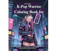 K-Pop Warrior Coloring Book for Girls: 50 Bold Anime Idol Illustrations with Cyberpunk Armor and Empowering Heroines for Teens and Tweens
