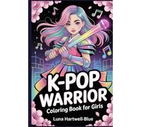 K-POP WARRIOR COLORING BOOK FOR GIRLS: Anime-Style Korean Pop Heroes, Fierce Girl Power Coloring Pages for Kids Ages 8-12