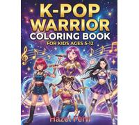 K-Pop Warrior Coloring Book for Kids Ages 5-12: Over 40 Fun & Beautiful Coloring Pages with Powerful Music Idols in Action Combat-Inspired Costumes