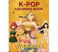 K-Pop Warrior Coloring Book: Powerful Music Idol Girls & Guys in Combat-Inspired KPop Costumes - Singing, Dancing & Fighting in Style