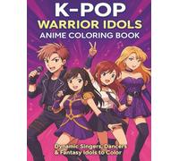 K-POP WARRIOR IDOLS - Anime Coloring Book: Dynamic Singers, Dancers & Fantasy Idols to Color: Dynamic Singers, Dancers & Fantasy Idols to Color