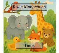 K wie Kinderbuch: Tiere: Mein erstes Tier-ABC: Von A bis Z entdecken