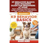 K9 BEHAVIOR BASICS DOG TRAINING GUIDE FOR BEGINNERS AT HOME: Master Obedience, Unlock Unbreakable Loyalty, and Transform Your Dog’s Behavior Fast-Even ... a Beginner (POSITIVE REINFORCEMENT PET HOME)