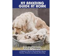 K9 BREEDING GUIDE AT HOME: A Beginner’s Step-by-Step handbook to Raising Healthy, Profitable, and Ethically Bred Dogs (The K9 & Pet Mastery Series)
