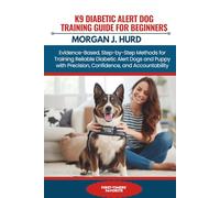 K9 DIABETIC ALERT DOG TRAINING GUIDE FOR BEGINNERS: Evidence-Based, Step-by-Step Methods for Training Reliable Diabetic Alert Dogs and Puppy with ... Accountability (The PetWise Companion Series)