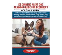 K9 DIABETIC ALERT DOG TRAINING GUIDE FOR BEGINNERS: Evidence-Based, Step-by-Step Methods for Training Reliable Diabetic Alert Dogs and Puppy with ... 21 (The PetWise Companion Series)